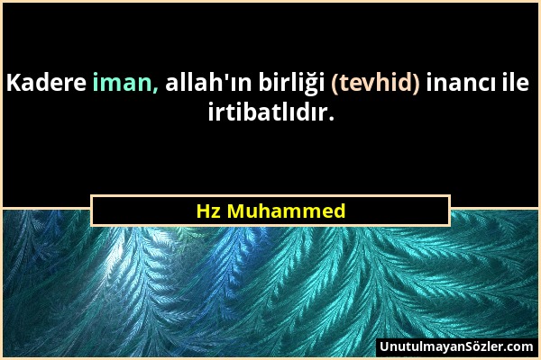 Hz Muhammed - Kadere iman, allah'ın birliği (tevhid) inancı ile irtibatlıdır....