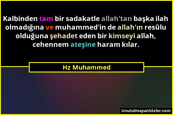 Hz Muhammed - Kalbinden tam bir sadakatle allah'tan başka ilah olmadığına ve muhammed'in de allah'ın resûlu olduğuna şehadet eden bir kimseyi allah, c...