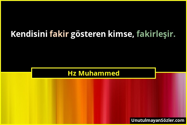 Hz Muhammed - Kendisini fakir gösteren kimse, fakirleşir....