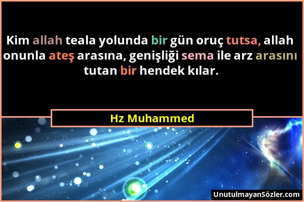 Hz Muhammed - Kim allah teala yolunda bir gün oruç tutsa, allah onunla ateş arasına, genişliği sema ile arz arasını tutan bir hendek kılar....
