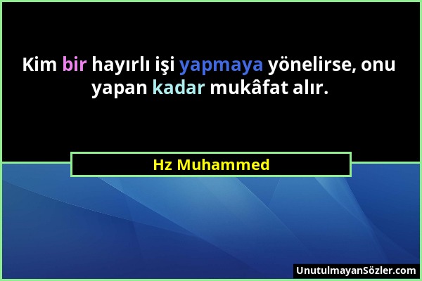 Hz Muhammed - Kim bir hayırlı işi yapmaya yönelirse, onu yapan kadar mukâfat alır....