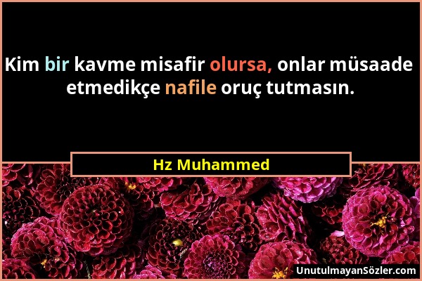 Hz Muhammed - Kim bir kavme misafir olursa, onlar müsaade etmedikçe nafile oruç tutmasın....