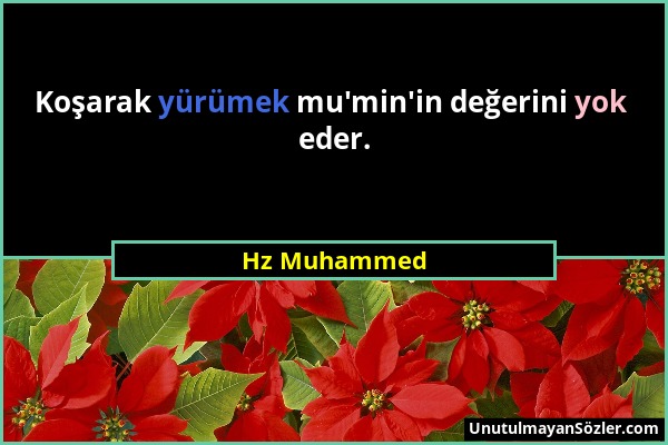 Hz Muhammed - Koşarak yürümek mu'min'in değerini yok eder....