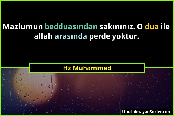 Hz Muhammed - Mazlumun bedduasından sakınınız. O dua ile allah arasında perde yoktur....