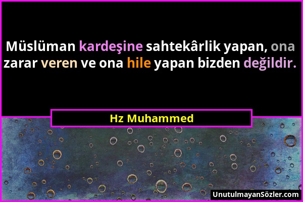 Hz Muhammed - Müslüman kardeşine sahtekârlik yapan, ona zarar veren ve ona hile yapan bizden değildir....
