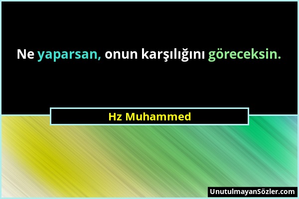 Hz Muhammed - Ne yaparsan, onun karşılığını göreceksin....