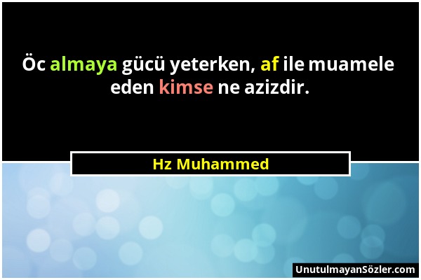 Hz Muhammed - Öc almaya gücü yeterken, af ile muamele eden kimse ne azizdir....