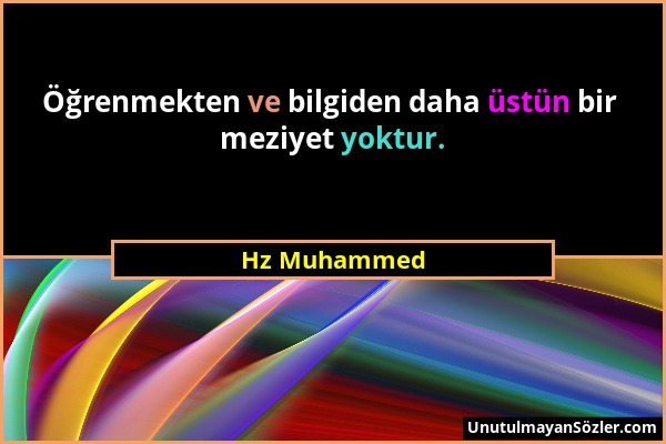 Hz Muhammed - Öğrenmekten ve bilgiden daha üstün bir meziyet yoktur....