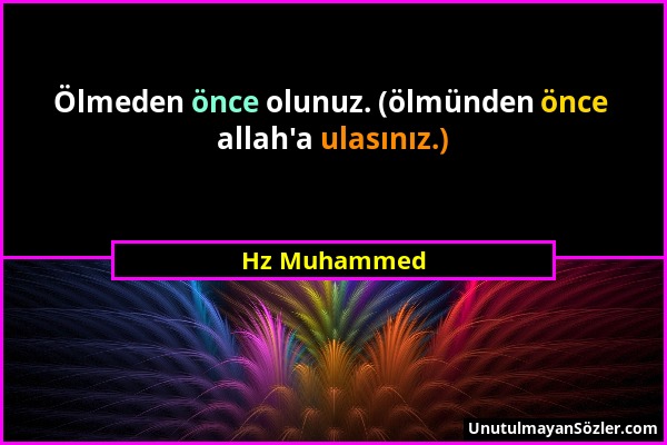 Hz Muhammed - Ölmeden önce olunuz. (ölmünden önce allah'a ulasınız.)...