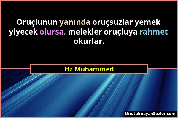 Hz Muhammed - Oruçlunun yanında oruçsuzlar yemek yiyecek olursa, melekler oruçluya rahmet okurlar....