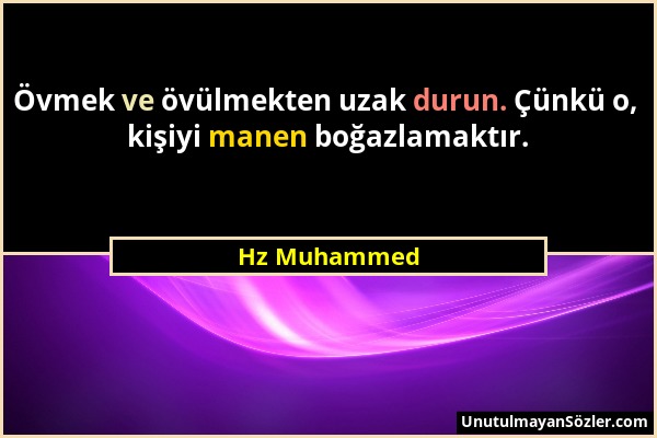 Hz Muhammed - Övmek ve övülmekten uzak durun. Çünkü o, kişiyi manen boğazlamaktır....