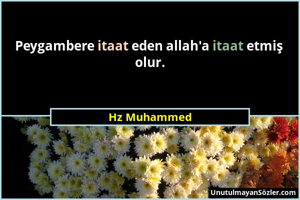 Hz Muhammed - Peygambere itaat eden allah'a itaat etmiş olur....
