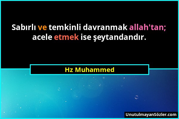 Hz Muhammed - Sabırlı ve temkinli davranmak allah'tan; acele etmek ise şeytandandır....