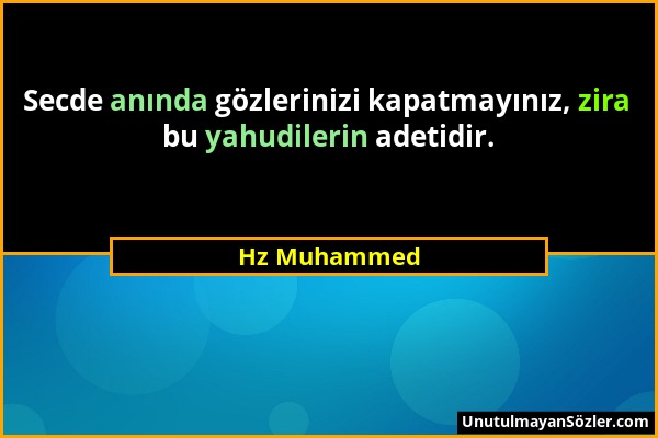 Hz Muhammed - Secde anında gözlerinizi kapatmayınız, zira bu yahudilerin adetidir....