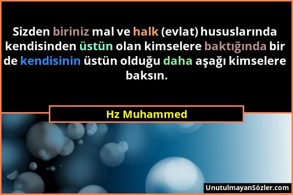 Hz Muhammed - Sizden biriniz mal ve halk (evlat) hususlarında kendisinden üstün olan kimselere baktığında bir de kendisinin üstün olduğu daha aşağı ki...