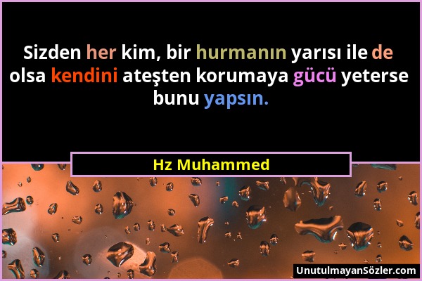 Hz Muhammed - Sizden her kim, bir hurmanın yarısı ile de olsa kendini ateşten korumaya gücü yeterse bunu yapsın....