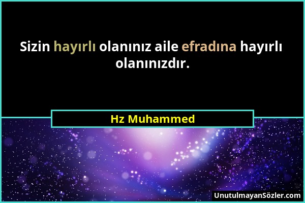 Hz Muhammed - Sizin hayırlı olanınız aile efradına hayırlı olanınızdır....