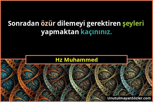 Hz Muhammed - Sonradan özür dilemeyi gerektiren şeyleri yapmaktan kaçınınız....