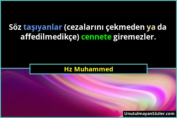 Hz Muhammed - Söz taşıyanlar (cezalarını çekmeden ya da affedilmedikçe) cennete giremezler....