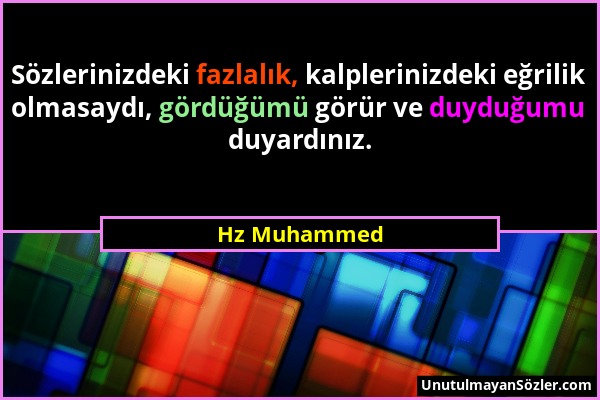 Hz Muhammed - Sözlerinizdeki fazlalık, kalplerinizdeki eğrilik olmasaydı, gördüğümü görür ve duyduğumu duyardınız....