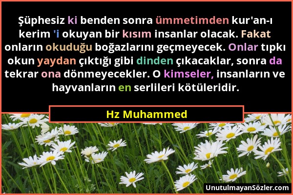 Hz Muhammed - Şüphesiz ki benden sonra ümmetimden kur'an-ı kerim 'i okuyan bir kısım insanlar olacak. Fakat onların okuduğu boğazlarını geçmeyecek. On...