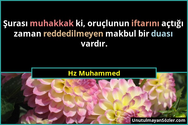 Hz Muhammed - Şurası muhakkak ki, oruçlunun iftarını açtığı zaman reddedilmeyen makbul bir duası vardır....