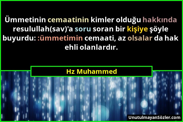 Hz Muhammed - Ümmetinin cemaatinin kimler olduğu hakkında resulullah(sav)'a soru soran bir kişiye şöyle buyurdu: :ümmetimin cemaati, az olsalar da hak...