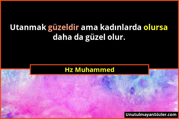 Hz Muhammed - Utanmak güzeldir ama kadınlarda olursa daha da güzel olur....