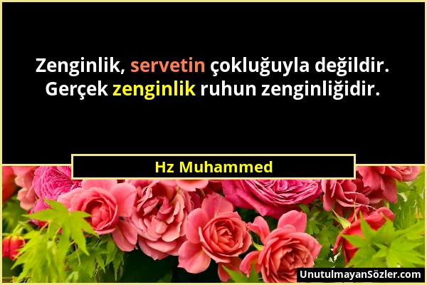 Hz Muhammed - Zenginlik, servetin çokluğuyla değildir. Gerçek zenginlik ruhun zenginliğidir....