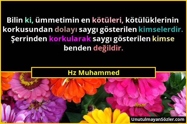 Hz Muhammed - Bilin ki, ümmetimin en kötüleri, kötülüklerinin korkusundan dolayı saygı gösterilen kimselerdir. Şerrinden korkularak saygı gösterilen k...