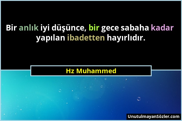 Hz Muhammed - Bir anlık iyi düşünce, bir gece sabaha kadar yapılan ibadetten hayırlıdır....