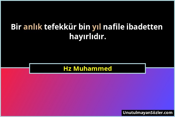 Hz Muhammed - Bir anlık tefekkür bin yıl nafile ibadetten hayırlıdır....