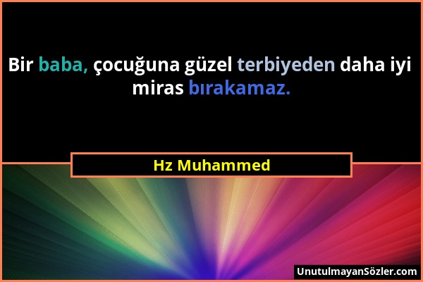 Hz Muhammed - Bir baba, çocuğuna güzel terbiyeden daha iyi miras bırakamaz....