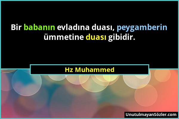 Hz Muhammed - Bir babanın evladına duası, peygamberin ümmetine duası gibidir....