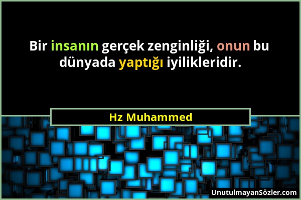 Hz Muhammed - Bir insanın gerçek zenginliği, onun bu dünyada yaptığı iyilikleridir....