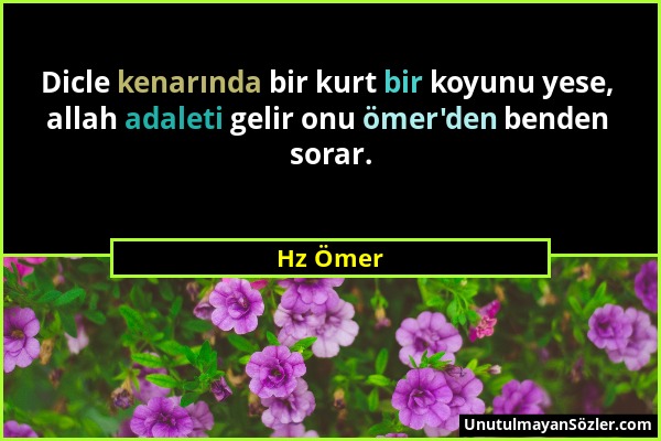 Hz Ömer - Dicle kenarında bir kurt bir koyunu yese, allah adaleti gelir onu ömer'den benden sorar....