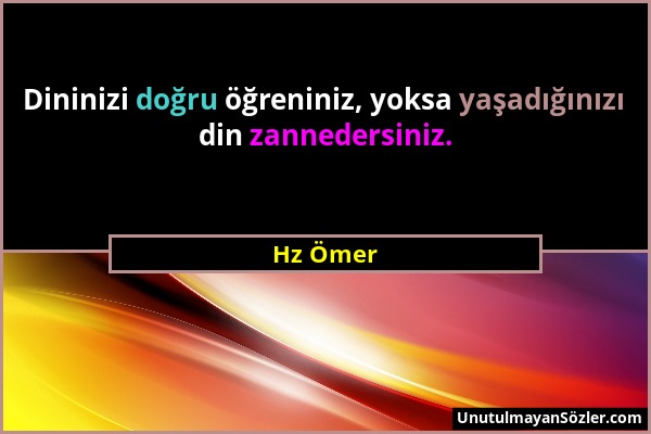 Hz Ömer - Dininizi doğru öğreniniz, yoksa yaşadığınızı din zannedersiniz....