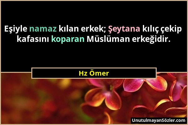 Hz Ömer - Eşiyle namaz kılan erkek; Şeytana kılıç çekip kafasını koparan Müslüman erkeğidir....