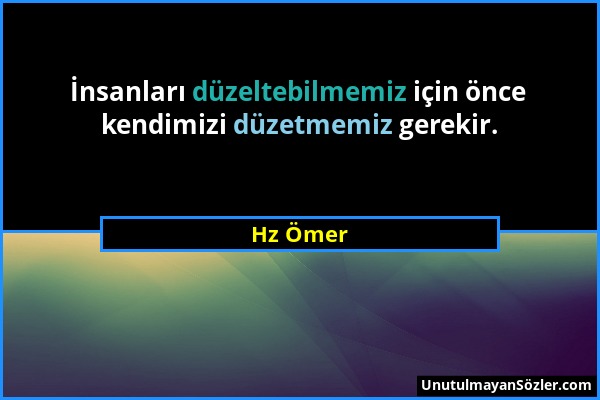 Hz Ömer - İnsanları düzeltebilmemiz için önce kendimizi düzetmemiz gerekir....