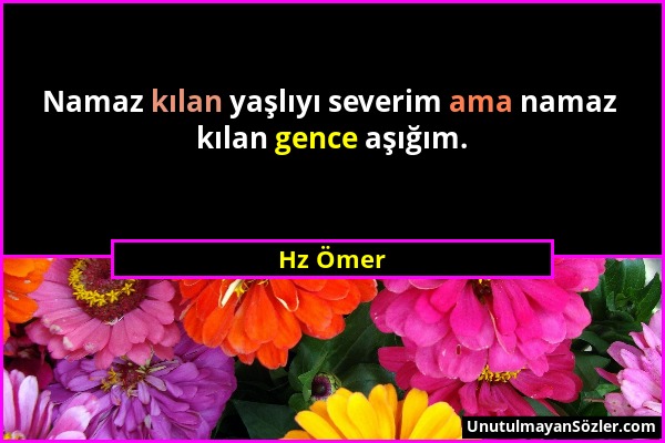 Hz Ömer - Namaz kılan yaşlıyı severim ama namaz kılan gence aşığım....