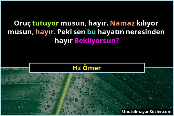 Hz Ömer - Oruç tutuyor musun, hayır. Namaz kılıyor musun, hayır. Peki sen bu hayatın neresinden hayır Bekliyorsun?...