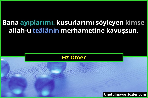 Hz Ömer - Bana ayıplarımı, kusurlarımı söyleyen kimse allah-u teâlânin merhametine kavuşsun....