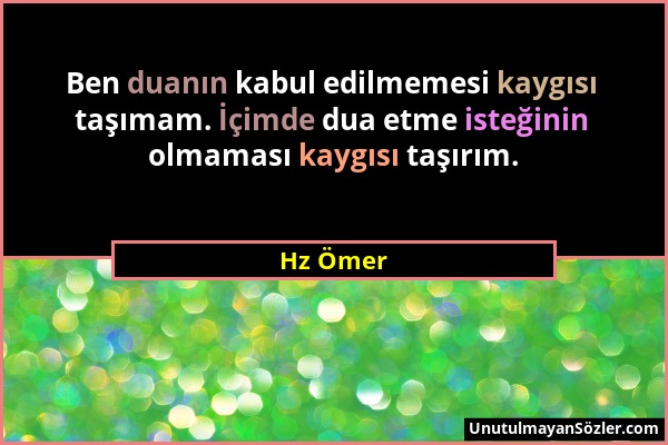 Hz Ömer - Ben duanın kabul edilmemesi kaygısı taşımam. İçimde dua etme isteğinin olmaması kaygısı taşırım....