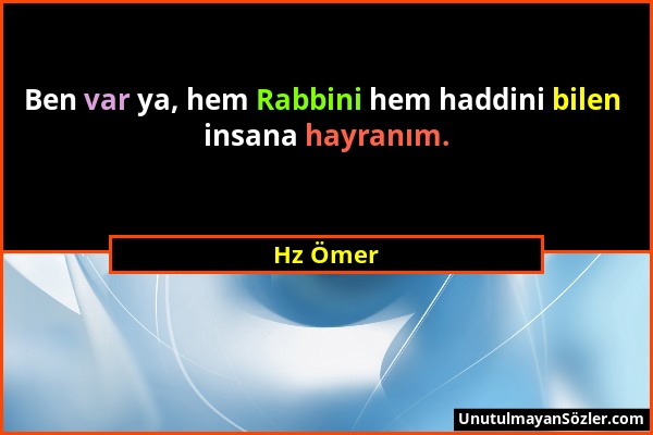 Hz Ömer - Ben var ya, hem Rabbini hem haddini bilen insana hayranım....