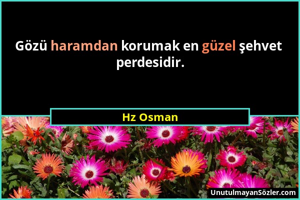 Hz Osman - Gözü haramdan korumak en güzel şehvet perdesidir....