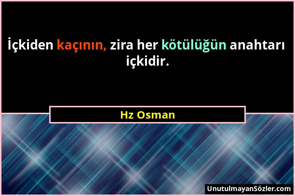 Hz Osman - İçkiden kaçının, zira her kötülüğün anahtarı içkidir....