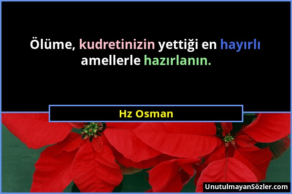 Hz Osman - Ölüme, kudretinizin yettiği en hayırlı amellerle hazırlanın....