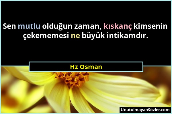 Hz Osman - Sen mutlu olduğun zaman, kıskanç kimsenin çekememesi ne büyük intikamdır....