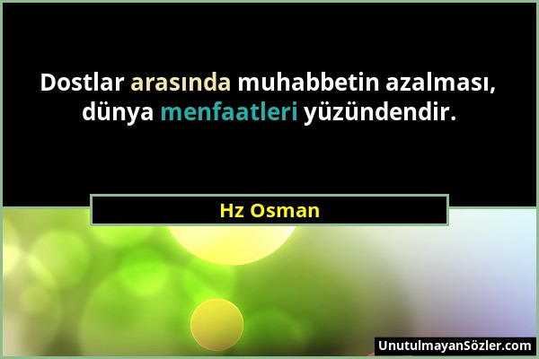 Hz Osman - Dostlar arasında muhabbetin azalması, dünya menfaatleri yüzündendir....
