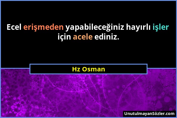 Hz Osman - Ecel erişmeden yapabileceğiniz hayırlı işler için acele ediniz....